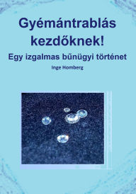 Title: Gyémántrablás kezdoknek!: Egy izgalmas bunügyi történet, Author: Inge Homberg