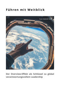 Title: Führen mit Weitblick: Der Overview-Effekt als Schlüssel zu global verantwortungsvollem Leadership, Author: Sven Siebold-Held