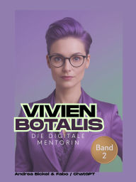 Title: 'Vivien Botalis - Die digitale Mentorin' Band 2: Wie du mit deiner KI-Zwillingen Strategien, Klarheit und Tiefe entwickelst ohne dich selbst zu verlieren, Author: Andrea Bickel
