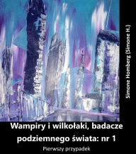 Title: Wampiry i wilkolaki, badacze podziemnego swiata: nr 1: Pierwszy przypadek, Author: Simone Homberg