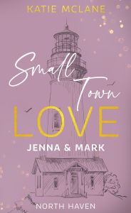 Title: Small Town Love - Jenna & Mark, Author: Katie McLane