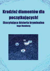 Title: Kradziez diamentów dla poczatkujacych!: Ekscytujaca historia kryminalna, Author: Inge Homberg