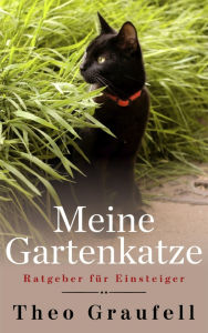 Title: Meine Gartenkatze: Ratgeber für Einsteiger, Author: Theo Graufell