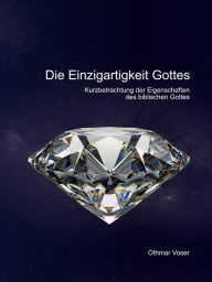 Title: Die Einzigartigkeit Gottes: Eine Kurzbetrachtung von 22 Eigenschaften des biblischen Gottes, Author: Voser Othmar