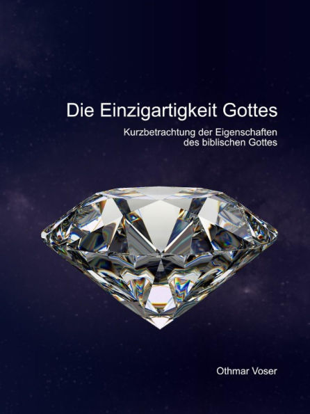 Die Einzigartigkeit Gottes: Eine Kurzbetrachtung von 22 Eigenschaften des biblischen Gottes