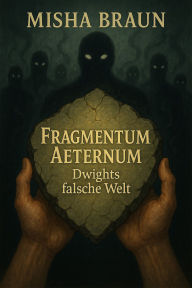 Title: Fragmentum Aeternum Dwights falsche Welt, Author: misha braun