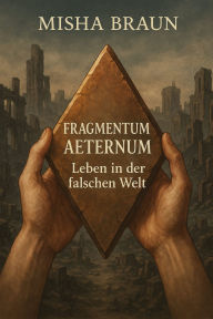 Title: Fragmentum Aeternum: Leben in der Falschen Welt, Author: misha braun