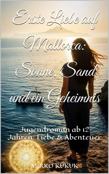 Erste Liebe auf Mallorca: Sonne, Sand und ein Geheimnis: Jugendroman ab 12 Jahren: Liebe & Abenteuer