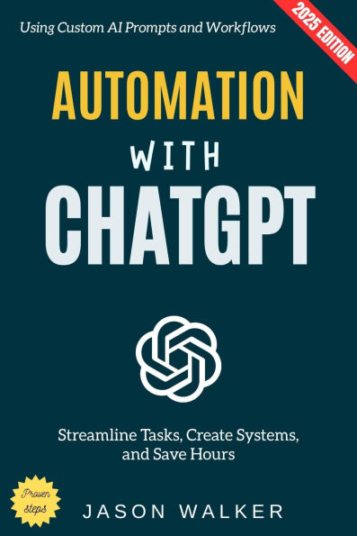 Automation with ChatGPT:: Streamline Tasks, Create Systems, and Save Hours Using Custom AI Prompts and Workflows