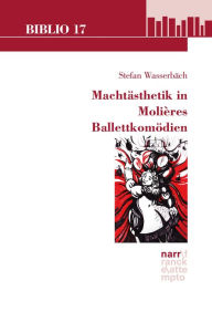 Title: Machtästhetik in Molières Ballettkomödien, Author: Stefan Wasserbäch