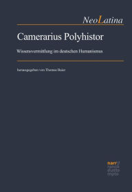 Title: Camerarius Polyhistor: Wissensvermittlung im deutschen Humanismus, Author: Thomas Baier