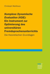 Title: Komplexe Dynamische Evaluation (KDE): Ein Instrument zur Optimierung des universitären Fremdsprachenunterrichts: Die theoretischen Grundlagen, Author: Christoph Waldhaus