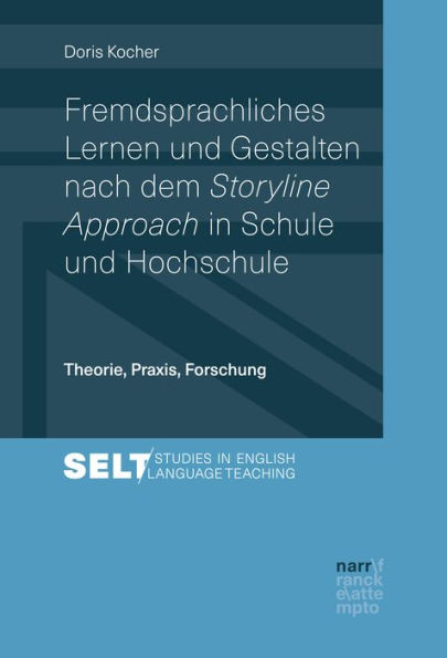 Fremdsprachliches Lernen und Gestalten nach dem Storyline Approach in Schule und Hochschule: Theorie, Praxis, Forschung