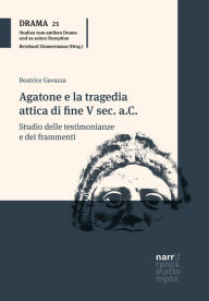 Title: Agatone e la tragedia attica di fine V sec. a.C.: Studio delle testimonianze e dei frammenti, Author: Beatrice Gavazza