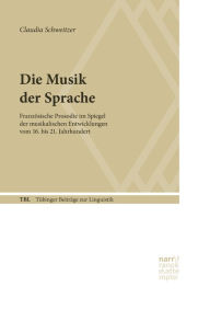 Title: Die Musik der Sprache: Französische Prosodie im Spiegel der musikalischen Entwicklungen vom 16. bis 21. Jahrhundert, Author: Claudia Schweitzer