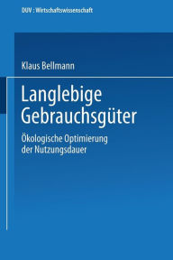 Title: Langlebige Gebrauchsgüter: Ökologische Optimierung der Nutzungsdauer, Author: Klaus Bellmann