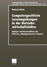 Title: Computergestützte Lernumgebungen in der Betriebswirtschaftslehre: Analyse und Konstruktion aus Sicht des selbstgesteuerten Lernens, Author: Roland Schäfer