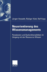 Neuorientierung des Wissensmanagements: Paradoxien und Dysfunktionalitäten im Umgang mit der Ressource Wissen