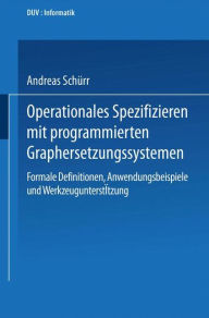 Title: Operationales Spezifizieren mit programmierten Graphersetzungssystemen: Formale Definitionen, Anwendungsbeispiele und Werkzeugunterstützung Herausgegeben und eingeleitet von Manfred Nagl, Author: Andreas Schürr