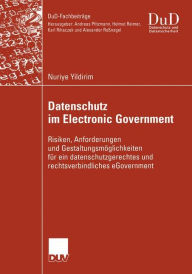 Title: Datenschutz im Electronic Government: Risiken, Anforderungen und Gestaltungsmöglichkeiten für ein datenschutzgerechtes und rechtsverbindliches eGovernment, Author: Nuriye Yildirim
