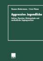 Aggressive Jugendliche: Fakten, Theorien, Hintergründe und methodische Zugangsweisen