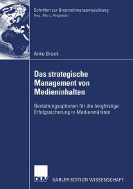 Das strategische Management von Medieninhalten: Gestaltungsoptionen für die langfristige Erfolgssicherung in Medienmärkten