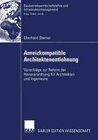 Title: Anreizkompatible Architektenentlohnung: Vorschläge zur Reform der Honorarordnung für Architekten und Ingenieure, Author: Eberhard Steiner