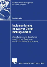 Title: Implementierung innovativer Dienstleistungsmarken: Erfolgsfaktoren und Gestaltungsvorschläge auf Basis einer empirischen Mehrebenenanalyse, Author: Jan Wieseke