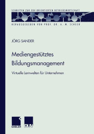 Title: Mediengestütztes Bildungsmanagement: Virtuelle Lernwelten für Unternehmen, Author: Jörg Sander