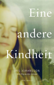 Title: Eine andere Kindheit: Mein Weg aus dem Autismus, Author: Iris Johansson