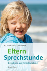Title: Elternsprechstunde: Erziehung aus Verantwortung, Author: Michaela Glöckler