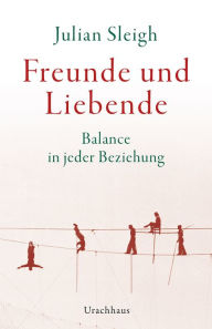 Title: Freunde und Liebende: Balance in jeder Beziehung, Author: Julian Sleigh