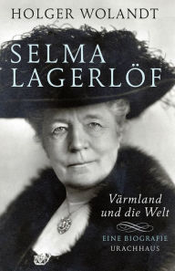 Title: Selma Lagerlöf: Värmland und die Welt. Eine Biografie, Author: Holger Wolandt