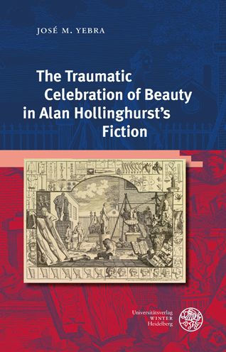 The Traumatic Celebration of Beauty in Alan Hollinghurst's Fiction by Jose  M Yebra, Hardcover | Barnes & Noble®