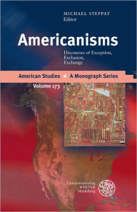 Title: Americanisms: Discourses of Exception, Exclusion, Exchange, Author: Michael Steppat