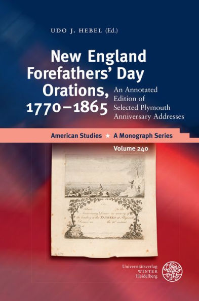New England Forefathers' Day Orations, 1770-1865: An Annotated Edition of Selected Plymouth Anniversary Addresses