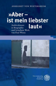 Title: Aber - ist mein liebster laut: Ambivalenzen in Biographie und lyrischem Werk von Paul Wiens, Author: Annegret von Wietersheim
