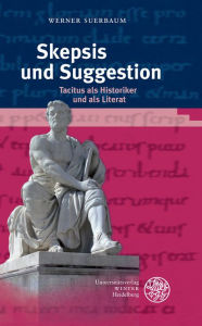 Title: Skepsis und Suggestion: Tacitus als Historiker und als Literat, Author: Werner Suerbaum