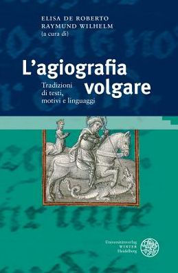 L'agiografia volgare: Tradizioni di testi, motivi e linguaggi. Atti del congresso internazionale, Klagenfurt, 15-16 gennaio 2015