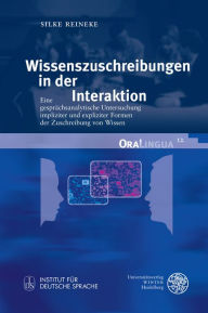 Title: Wissenszuschreibungen in der Interaktion: Eine gesprachsanalytische Untersuchung impliziter und expliziter Formen der Zuschreibung von Wissen, Author: Silke Reineke