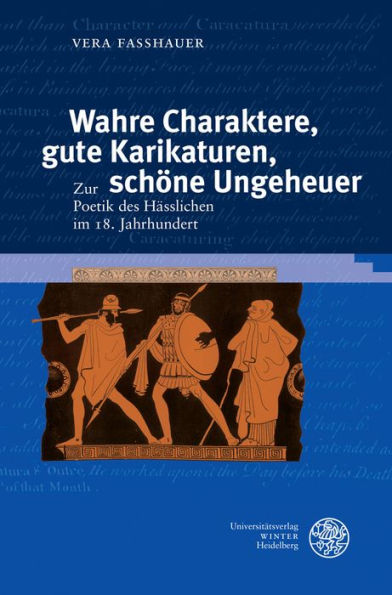 Wahre Charaktere, gute Karikaturen, schone Ungeheuer: Zur Poetik des Hasslichen im 18. Jahrhundert