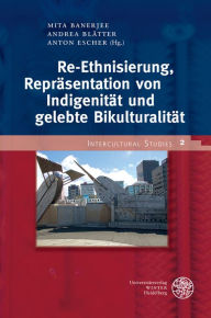 Title: Re-Ethnisierung, Reprasentation von Indigenitat und gelebte Bikulturalitat, Author: Mita Banerjee