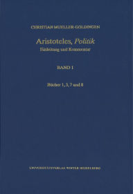 Title: Kommentar zu Aristoteles' 'Politik': Die Bucher 1, 3, 7 und 8, Author: Christian Mueller-Goldingen