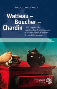 Title: Watteau - Boucher - Chardin: Die Rezeption der franzosischen Rokokomalerei in Handbuchern zu Beginn des 19. Jahrhunderts, Author: Nicole Gottschalk