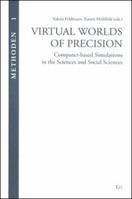 Title: Virtual Worlds of Precision: Computer-based Simulations in the Sciences and Social Sciences, Author: Valerie Feldmann