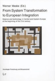 Title: From System Transformation to European Integration: Science and technology in Central and Eastern Europe at the beginning of the 21st century, Author: Werner Meske