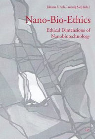 Title: Nano-Bio-Ethics: Ethical Dimensions of Nanobiotechnology, Author: Johann S. Ach