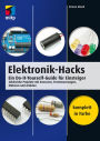 Elektronik-Hacks: Ein Do-It-Yourself-Guide für Einsteiger. Zahlreiche Projekte mit Sensoren, Fernsteuerungen, Motoren, Arduino