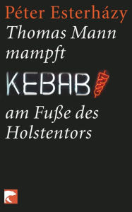 Title: Thomas Mann mampft Kebab am Fuße des Holstentors, Author: Péter Esterházy