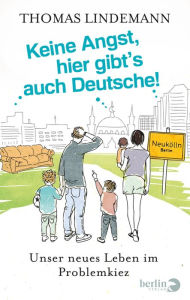 Title: Keine Angst, hier gibt's auch Deutsche!: Unser neues Leben im Problemkiez, Author: Thomas Lindemann
